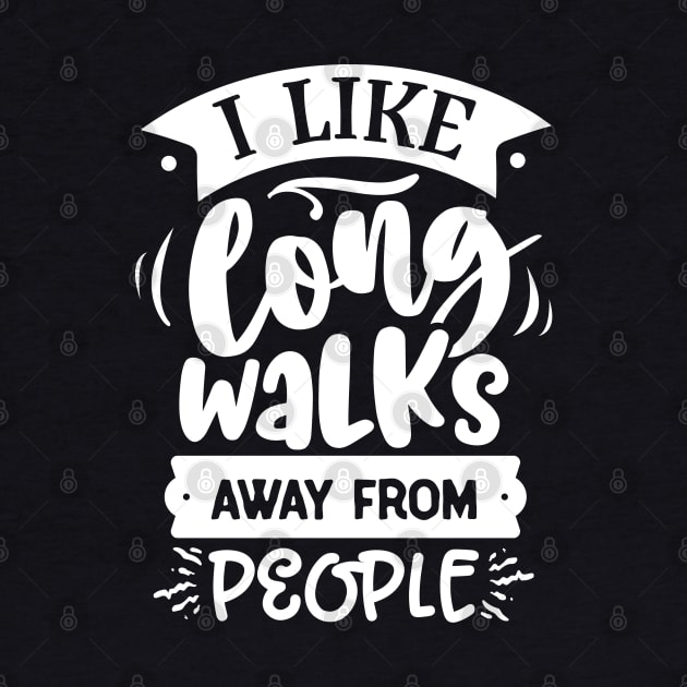 I Like Long Walks Away From People - Introvert - Anti-Social - Social Distancing by Wanderer Bat